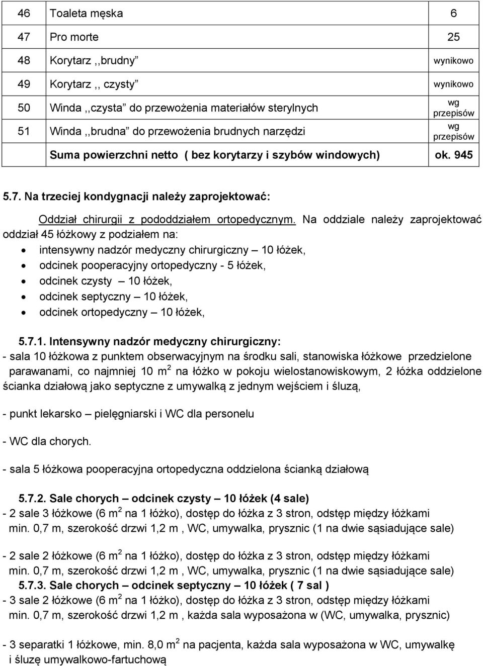 Na oddziale należy zaprojektować oddział 45 łóżkowy z podziałem na: intensywny nadzór medyczny chirurgiczny 10 łóżek, odcinek pooperacyjny ortopedyczny - 5 łóżek, odcinek czysty 10 łóżek, odcinek