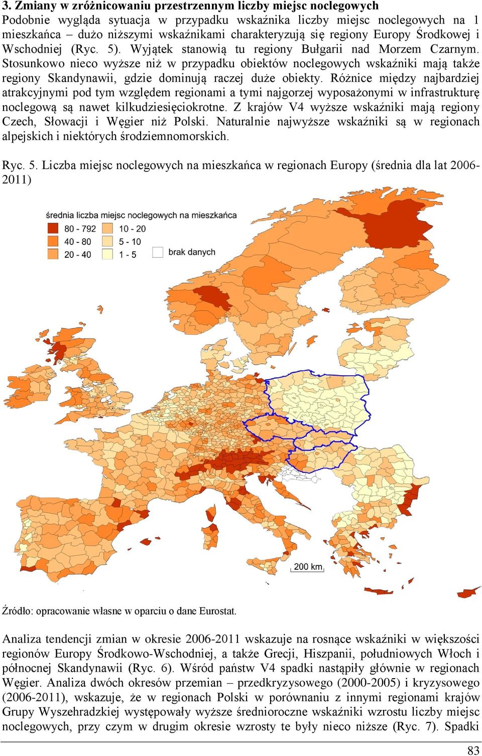 Stosunkowo nieco wyższe niż w przypadku obiektów noclegowych wskaźniki mają także regiony Skandynawii, gdzie dominują raczej duże obiekty.