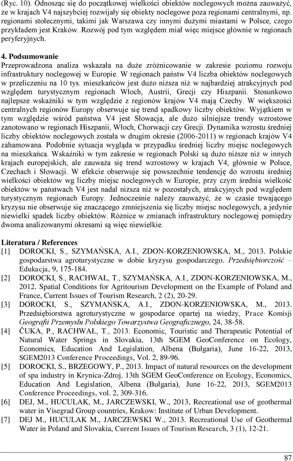 Podsumowanie Przeprowadzona analiza wskazała na duże zróżnicowanie w zakresie poziomu rozwoju infrastruktury noclegowej w Europie.