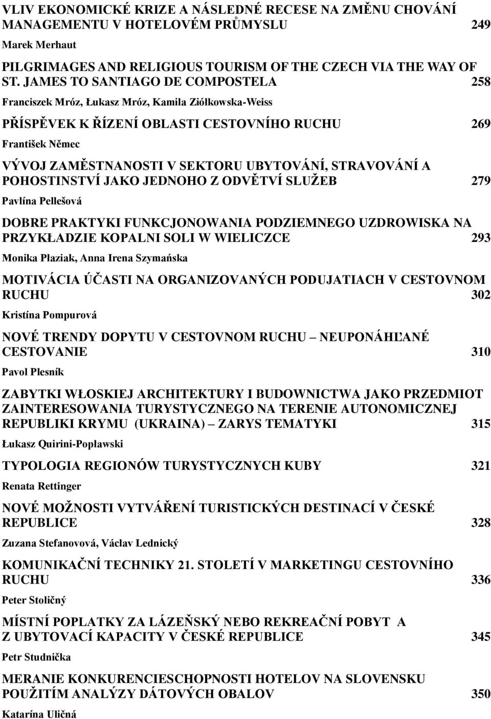 STRAVOVÁNÍ A POHOSTINSTVÍ JAKO JEDNOHO Z ODVĚTVÍ SLUŽEB 279 Pavlína Pellešová DOBRE PRAKTYKI FUNKCJONOWANIA PODZIEMNEGO UZDROWISKA NA PRZYKŁADZIE KOPALNI SOLI W WIELICZCE 293 Monika Płaziak, Anna