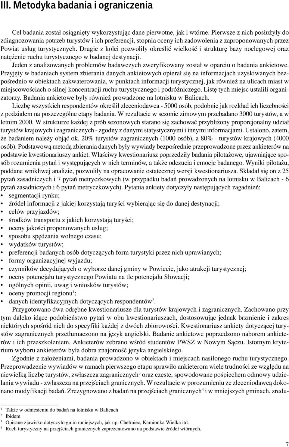 Drugie z kolei pozwoli³y okreœliæ wielkoœæ i strukturê bazy noclegowej oraz natê enie ruchu turystycznego w badanej destynacji.