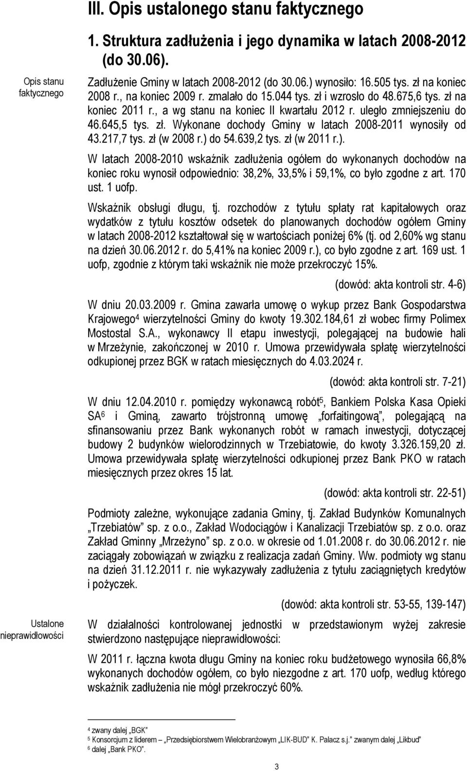 , a wg stanu na koniec II kwartału 2012 r. uległo zmniejszeniu do 46.645,5 tys. zł. Wykonane dochody Gminy w latach 2008-2011 wynosiły od 43.217,7 tys. zł (w 2008 r.) 