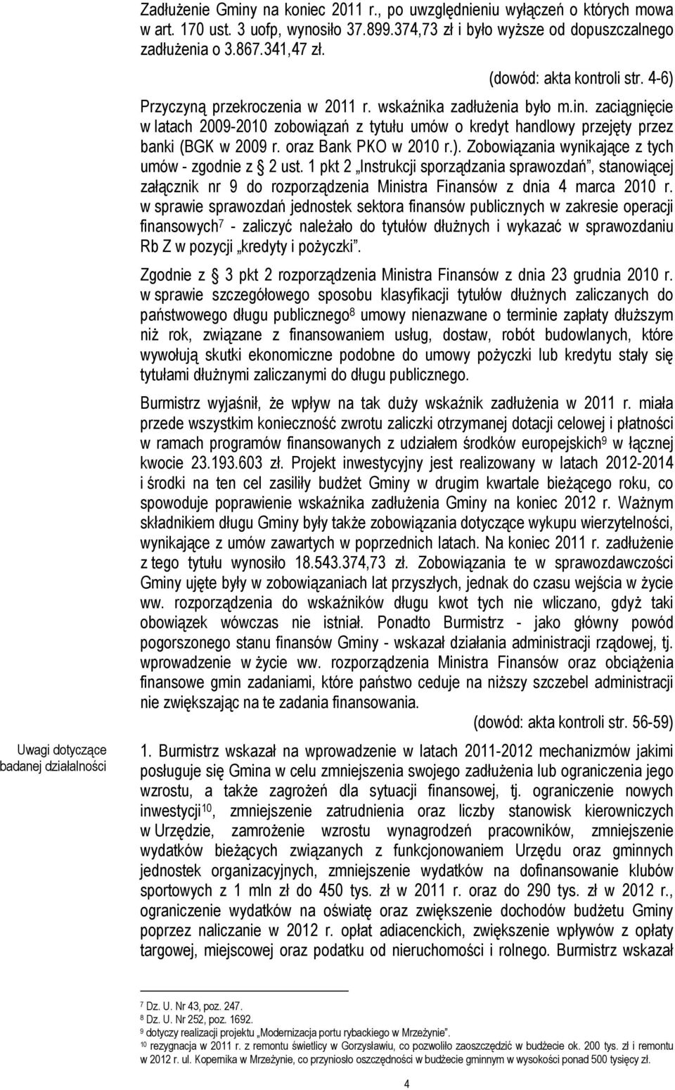 zaciągnięcie w latach 2009-2010 zobowiązań z tytułu umów o kredyt handlowy przejęty przez banki (BGK w 2009 r. oraz Bank PKO w 2010 r.). Zobowiązania wynikające z tych umów - zgodnie z 2 ust.