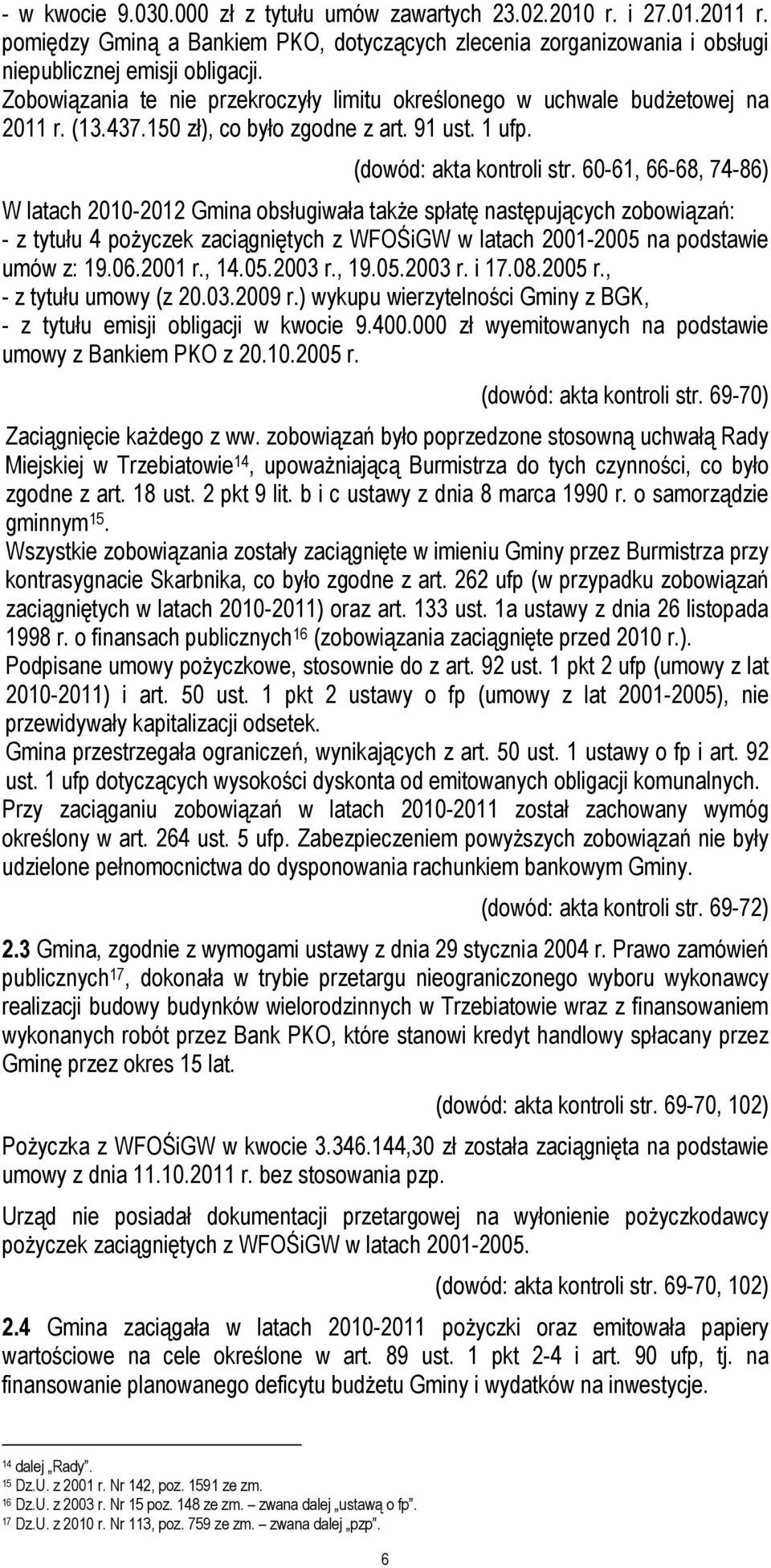 60-61, 66-68, 74-86) W latach 2010-2012 Gmina obsługiwała takŝe spłatę następujących zobowiązań: - z tytułu 4 poŝyczek zaciągniętych z WFOŚiGW w latach 2001-2005 na podstawie umów z: 19.06.2001 r.