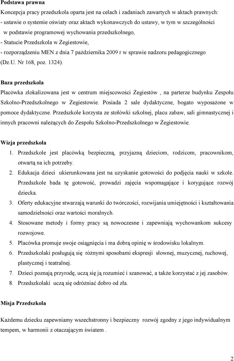 Baza przedszkola Placówka zlokalizowana jest w centrum miejscowości Żegiestów, na parterze budynku Zespołu Szkolno-Przedszkolnego w Żegiestowie.