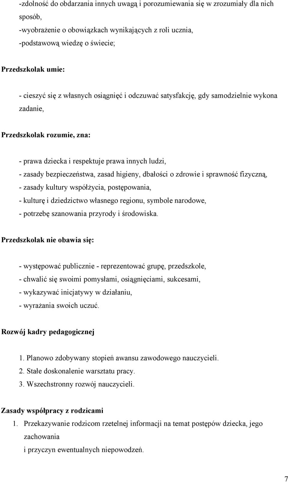 higieny, dbałości o zdrowie i sprawność fizyczną, - zasady kultury współżycia, postępowania, - kulturę i dziedzictwo własnego regionu, symbole narodowe, - potrzebę szanowania przyrody i środowiska.