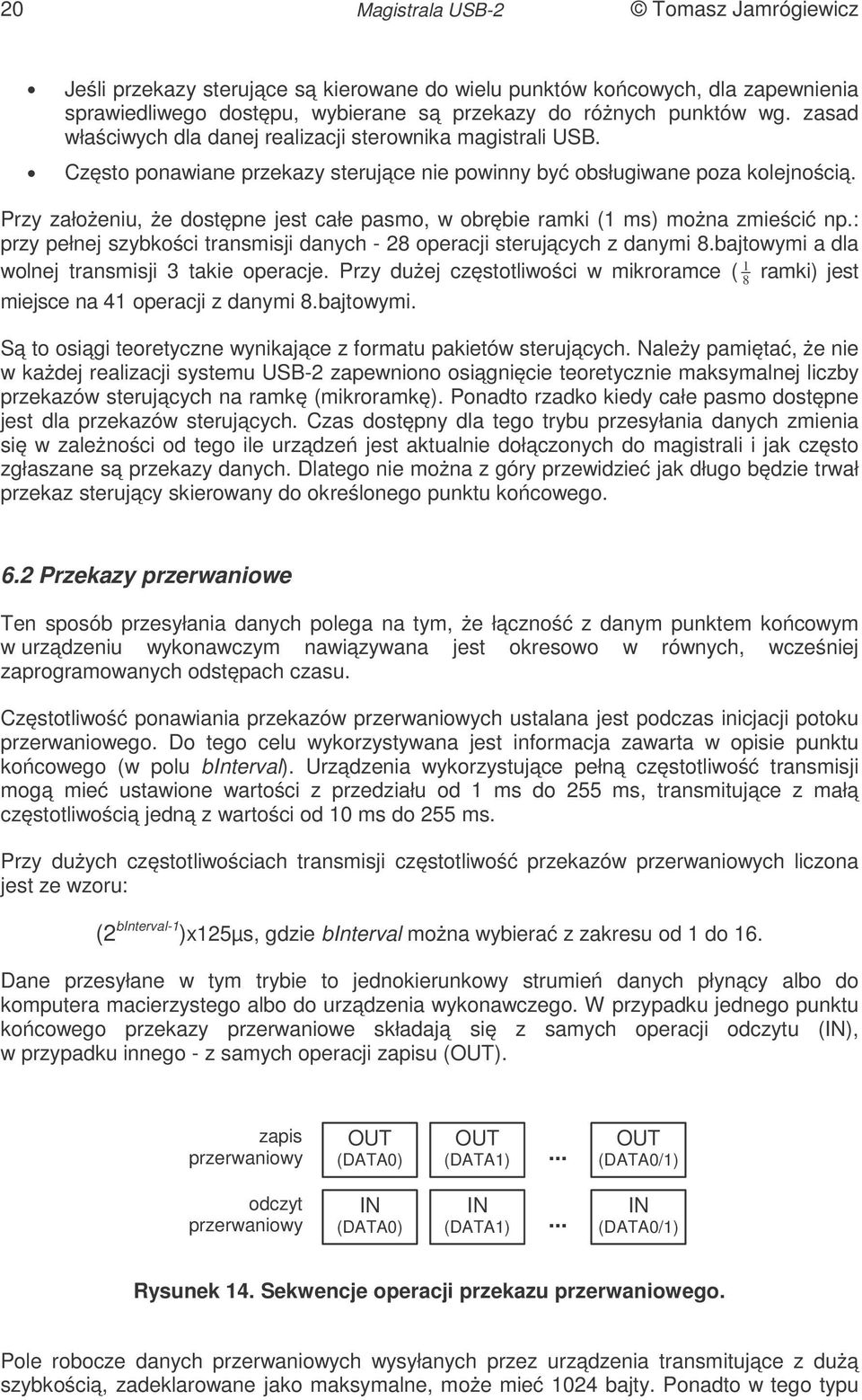 Przy założeniu, że dostępne jest całe pasmo, w obrębie ramki (1 ms) można zmieścić np.: przy pełnej szybkości transmisji danych - 28 operacji sterujących z danymi 8.