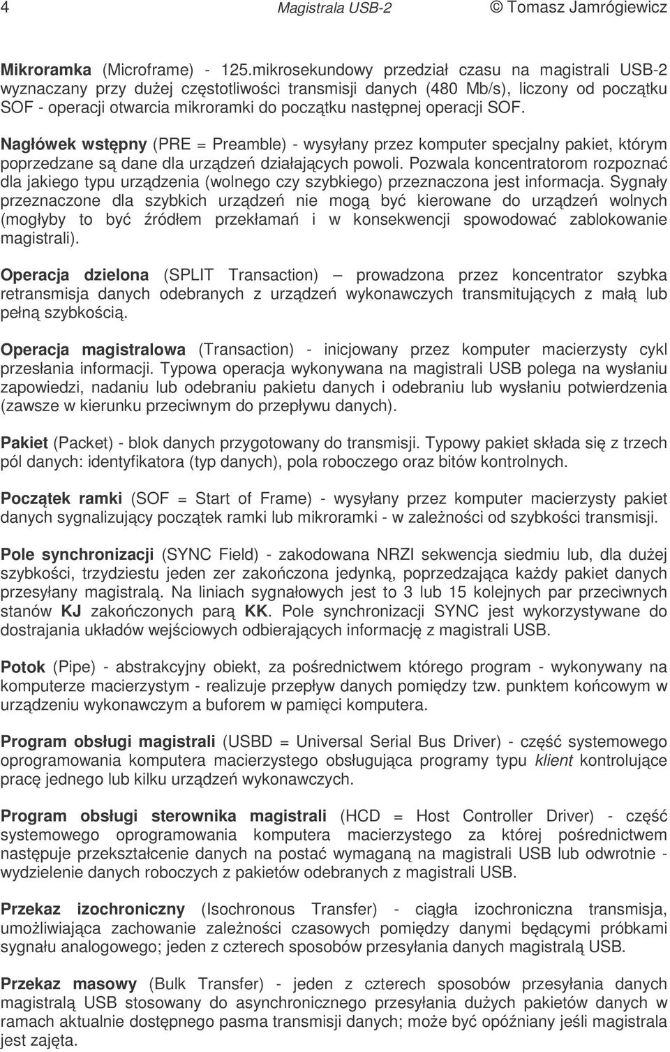 operacji SOF. Nagłówek wstępny (PRE = Preamble) - wysyłany przez komputer specjalny pakiet, którym poprzedzane są dane dla urządzeń działających powoli.