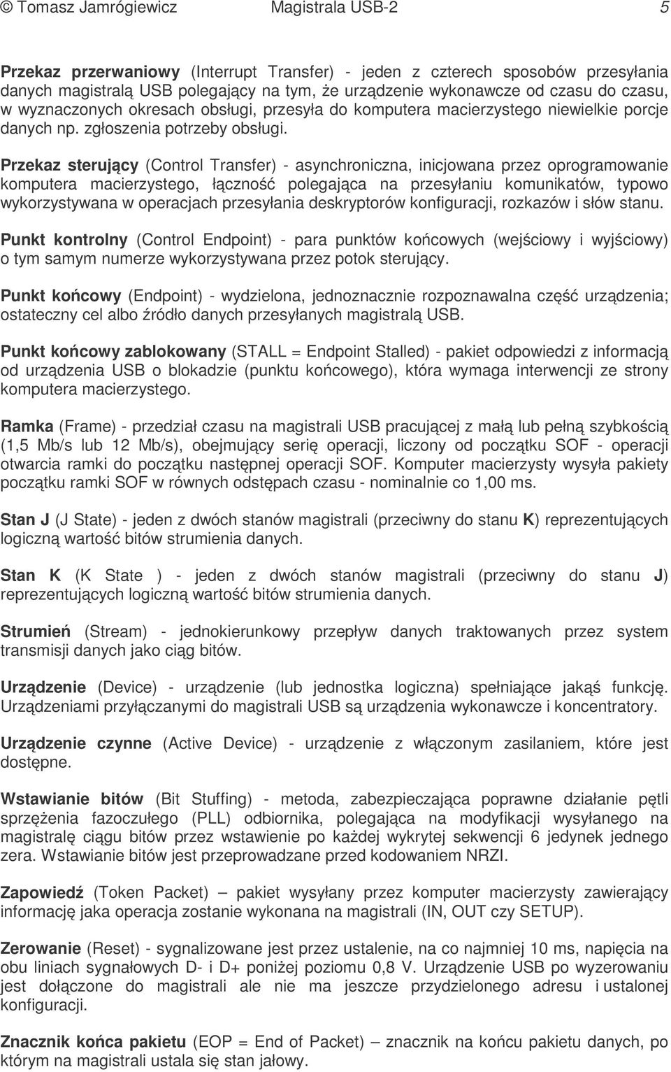 Przekaz sterujący (Control Transfer) - asynchroniczna, inicjowana przez oprogramowanie komputera macierzystego, łączność polegająca na przesyłaniu komunikatów, typowo wykorzystywana w operacjach