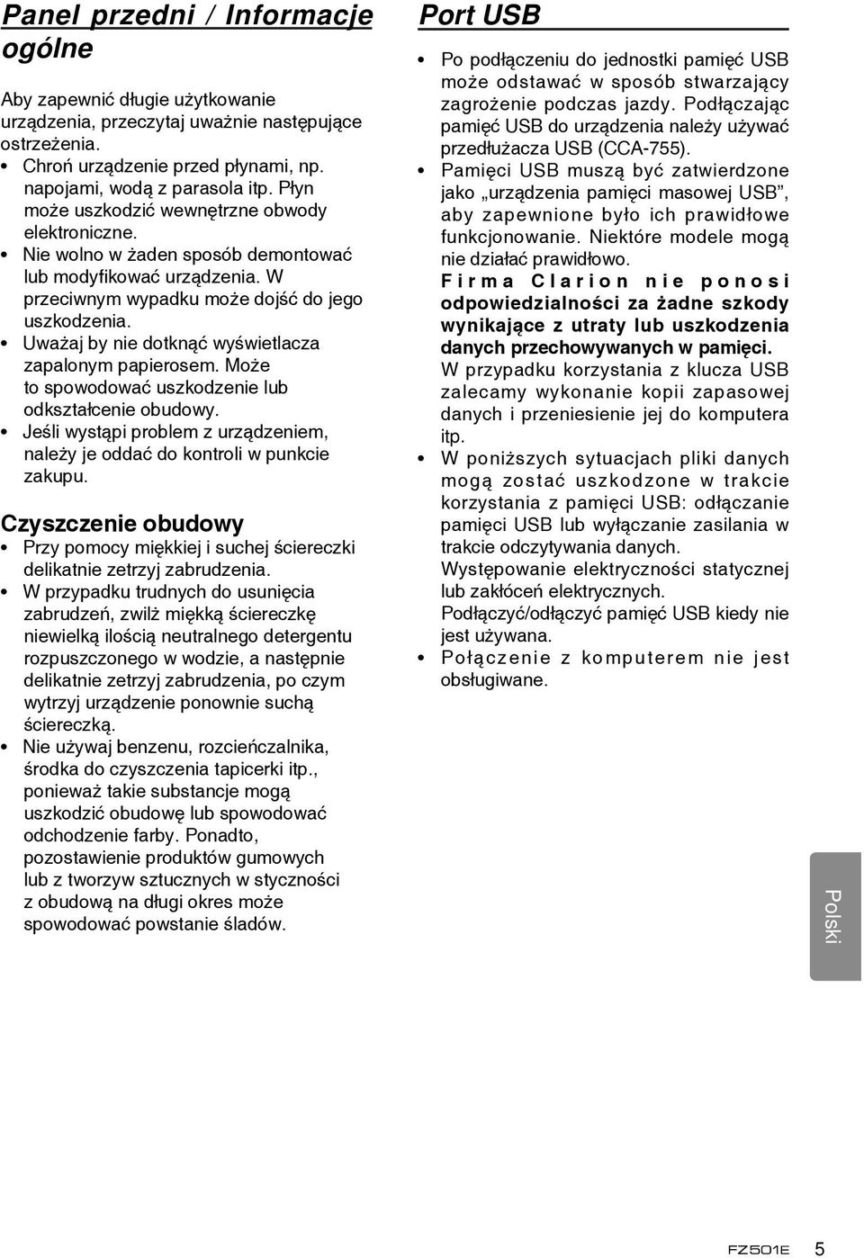 Uważaj by nie dotknąć wyświetlacza zapalonym papierosem. Może to spowodować uszkodzenie lub odkształcenie obudowy. Jeśli wystąpi problem z urządzeniem, należy je oddać do kontroli w punkcie zakupu.