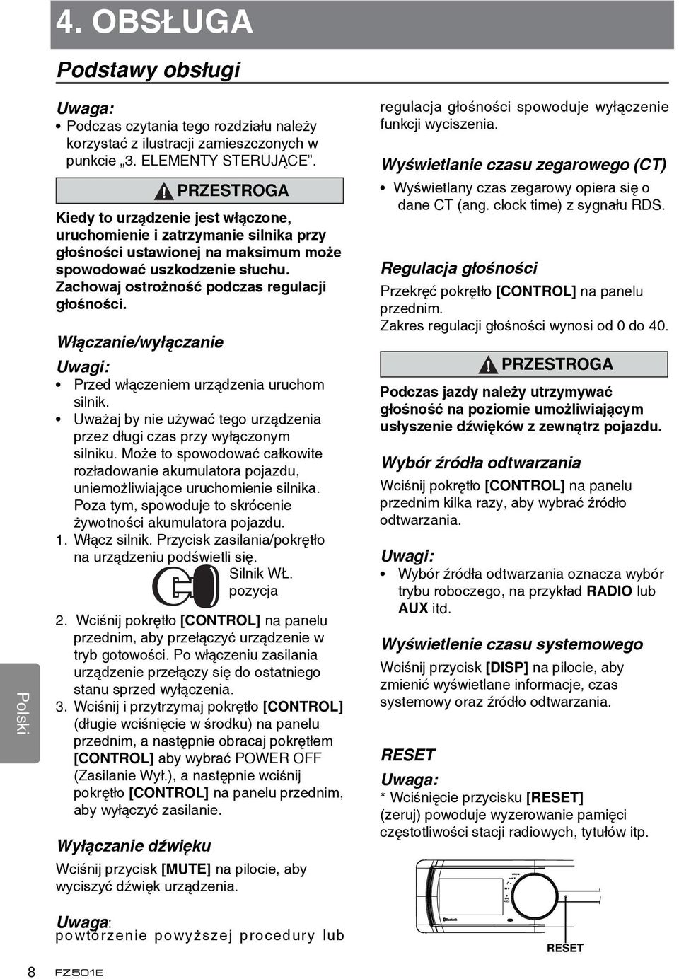 Zachowaj ostrożność podczas regulacji głośności. Włączanie/wyłączanie Uwagi: Przed włączeniem urządzenia uruchom silnik. Uważaj by nie używać tego urządzenia przez długi czas przy wyłączonym silniku.