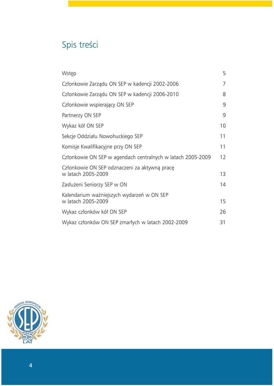 agendach centralnych w latach 2005-2009 12 Członkowie ON SEP odznaczeni za aktywną pracę w latach 2005-2009 13 Zasłużeni Seniorzy SEP w ON 14