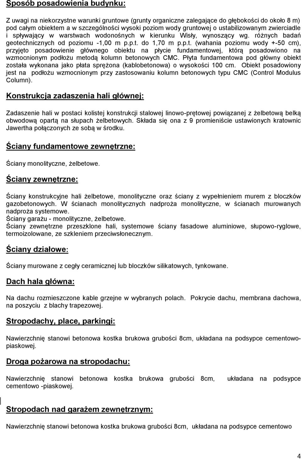 Płyta fundamentowa pod główny obiekt została wykonana jako płata sprężona (kablobetonowa) o wysokości 100 cm.