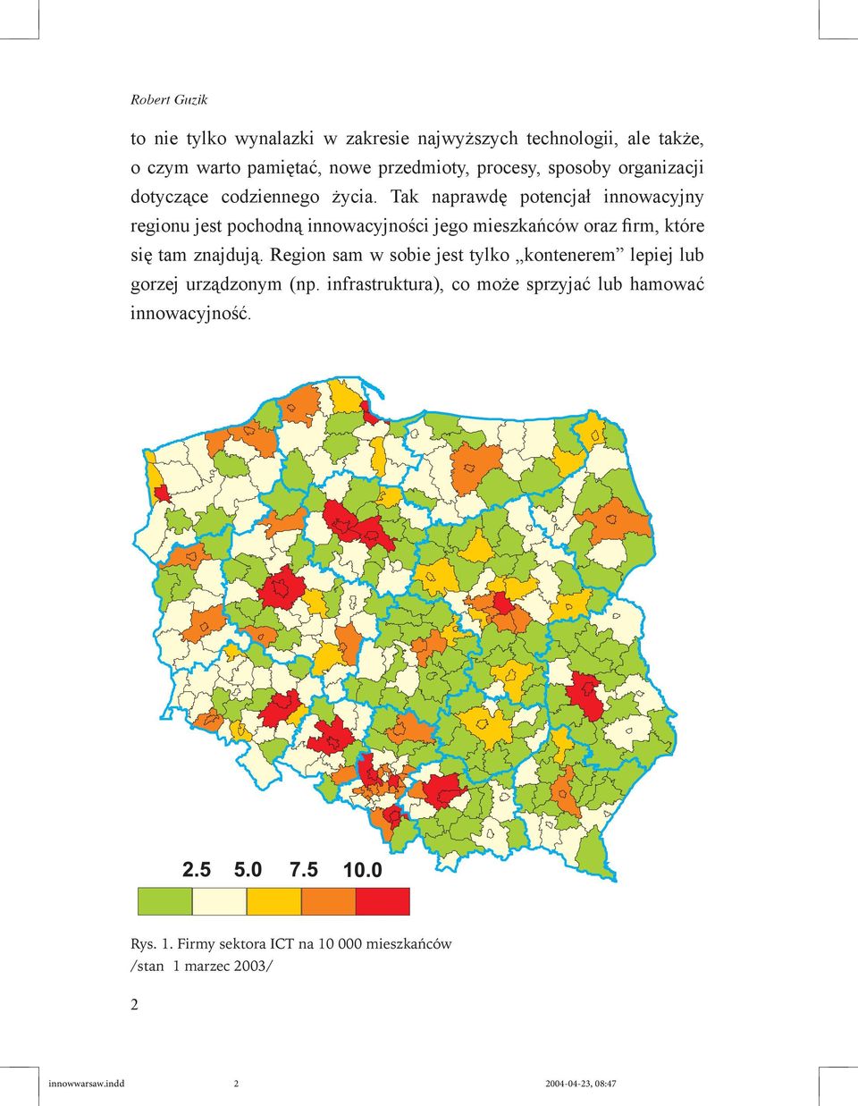 Tak naprawdę potencjał innowacyjny regionu jest pochodną innowacyjności jego mieszkańców oraz firm, które się tam znajdują.