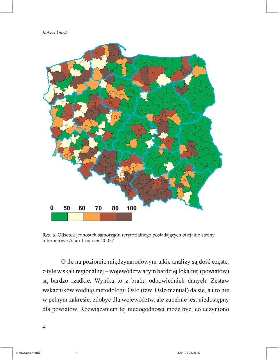 takie analizy są dość częste, o tyle w skali regionalnej województw a tym bardziej lokalnej (powiatów) są bardzo rzadkie.