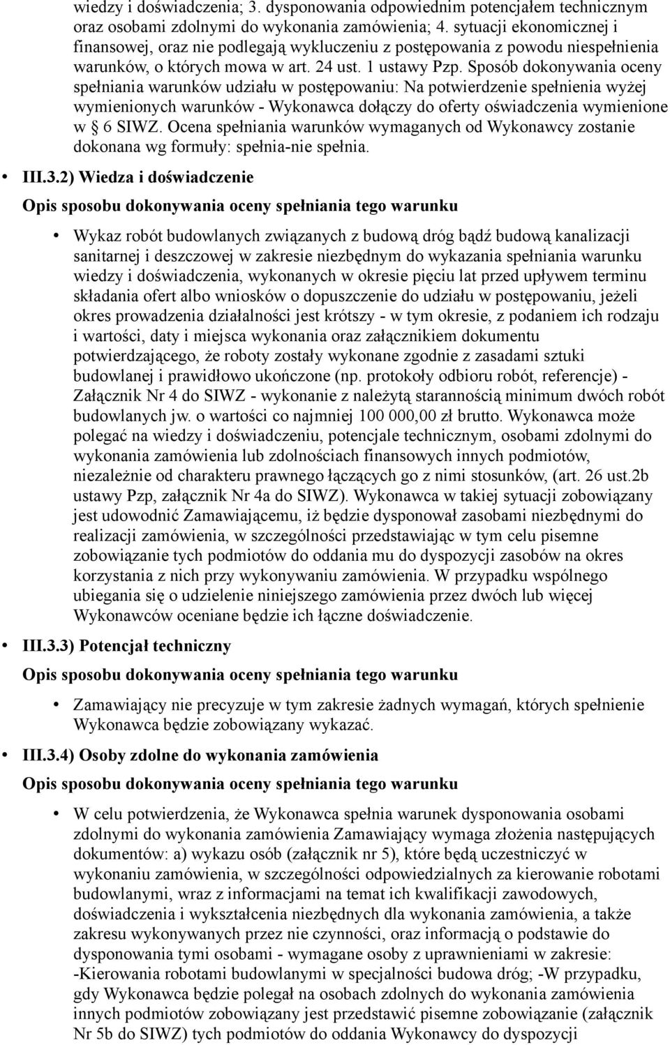 Sposób dokonywania oceny spełniania warunków udziału w postępowaniu: Na potwierdzenie spełnienia wyżej wymienionych warunków - Wykonawca dołączy do oferty oświadczenia wymienione w 6 SIWZ.