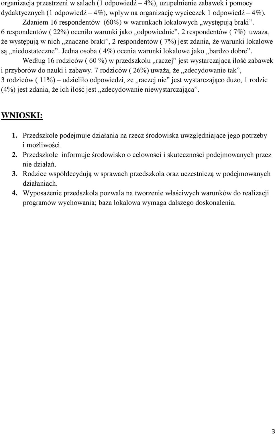 6 respondentów ( 22%) oceniło warunki jako odpowiednie, 2 respondentów ( 7%) uważa, że występują w nich znaczne braki, 2 respondentów ( 7%) jest zdania, że warunki lokalowe są niedostateczne.