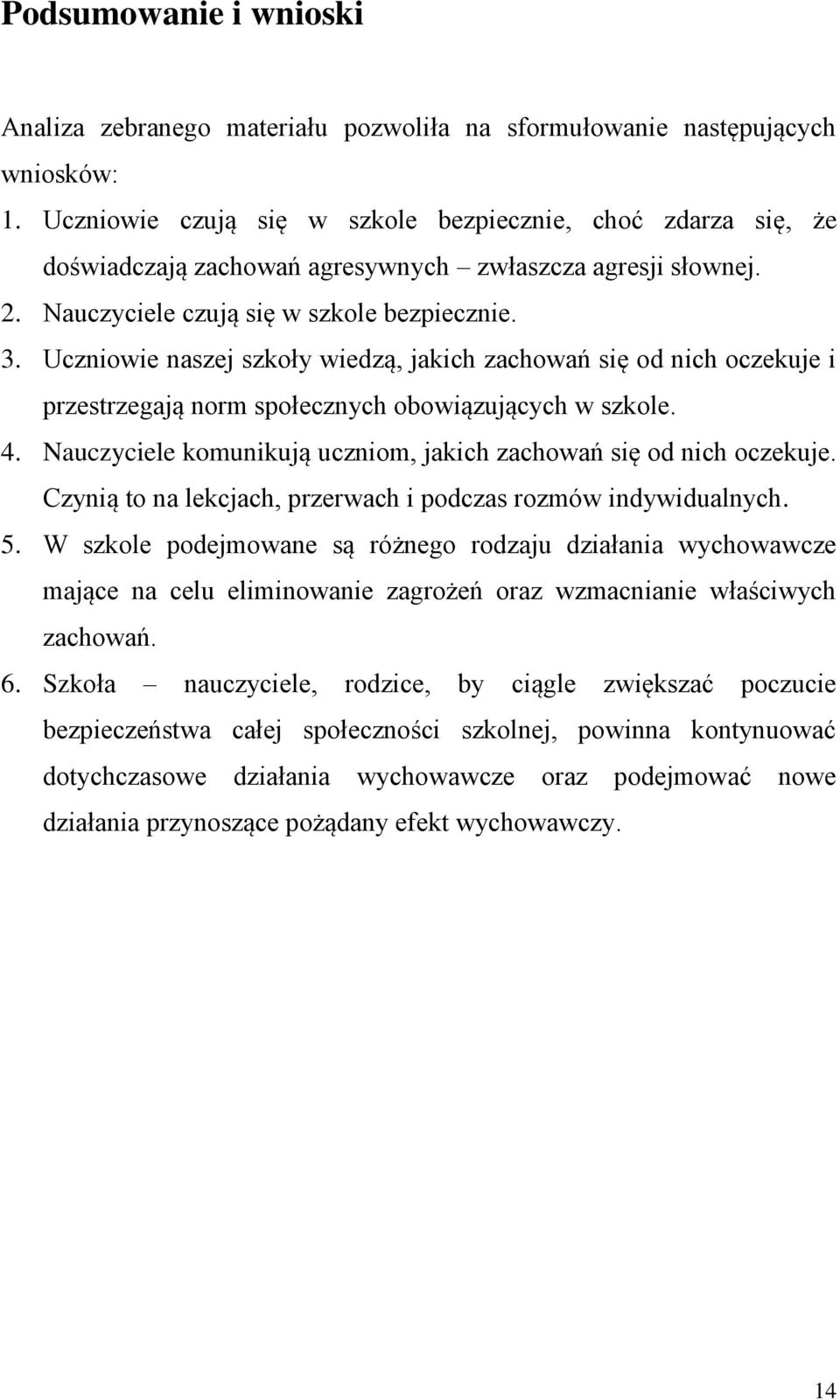 Uczniowie naszej szkoły wiedzą, jakich zachowań się od nich oczekuje i przestrzegają norm społecznych obowiązujących w szkole. 4. Nauczyciele komunikują uczniom, jakich zachowań się od nich oczekuje.