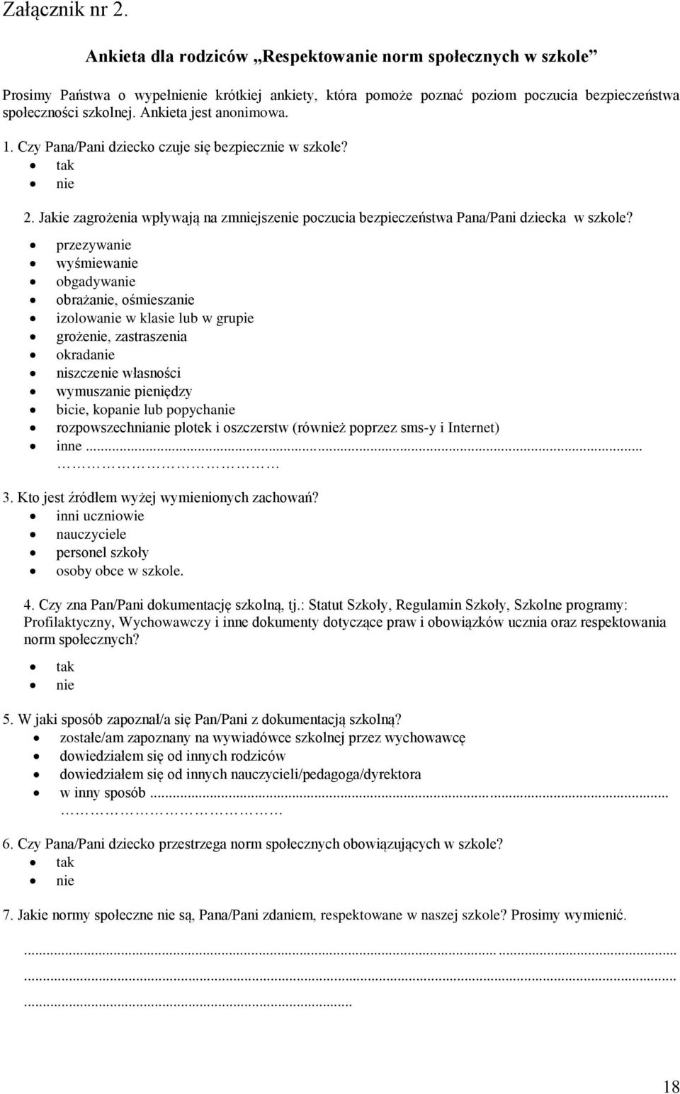 przezywanie wyśmiewanie obgadywanie obrażanie, ośmieszanie izolowanie w klasie lub w grupie grożenie, zastraszenia okradanie niszczenie własności wymuszanie pieniędzy bicie, kopanie lub popychanie