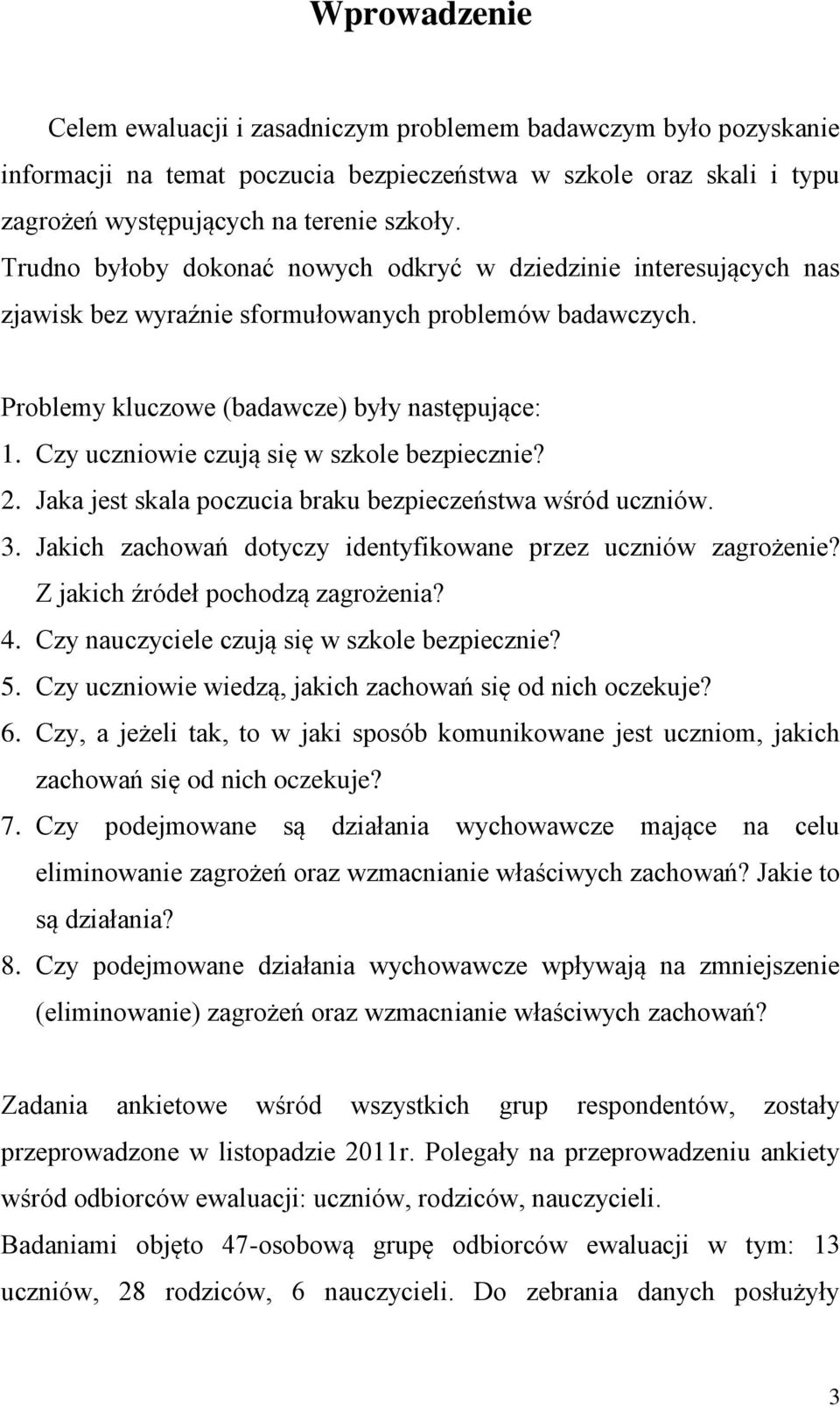 Czy uczniowie czują się w szkole bezpiecznie? 2. Jaka jest skala poczucia braku bezpieczeństwa wśród uczniów. 3. Jakich zachowań dotyczy identyfikowane przez uczniów zagrożenie?