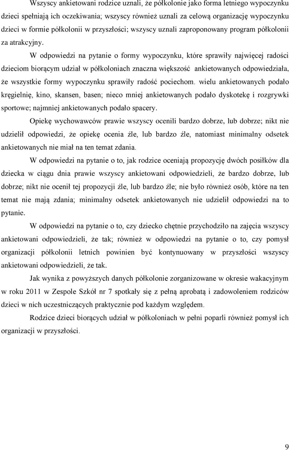 W odpowiedzi na pytanie o formy wypoczynku, które sprawiły najwięcej radości dzieciom biorącym udział w półkoloniach znaczna większość ankietowanych odpowiedziała, że wszystkie formy wypoczynku