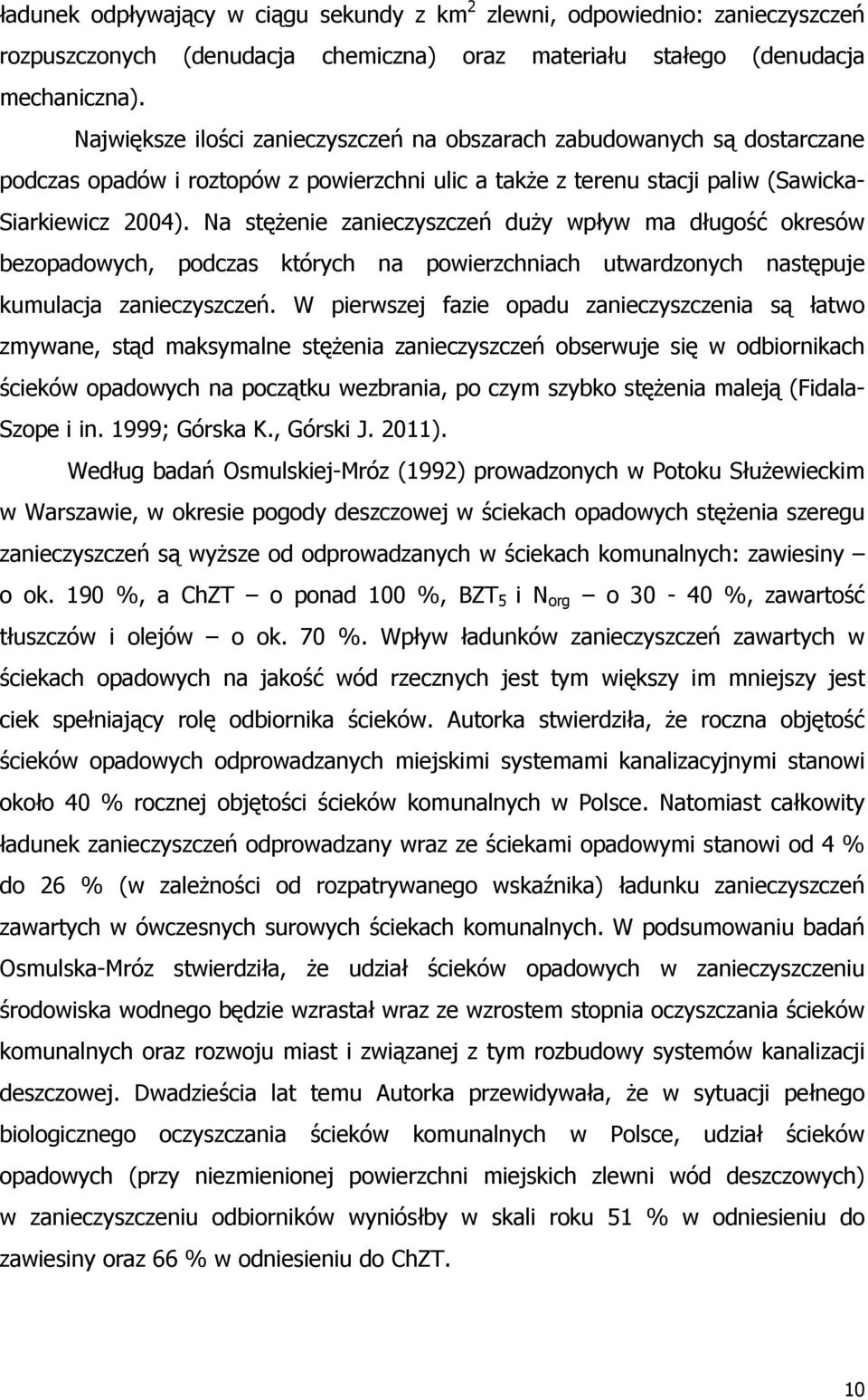 Na stężenie zanieczyszczeń duży wpływ ma długość okresów bezopadowych, podczas których na powierzchniach utwardzonych następuje kumulacja zanieczyszczeń.