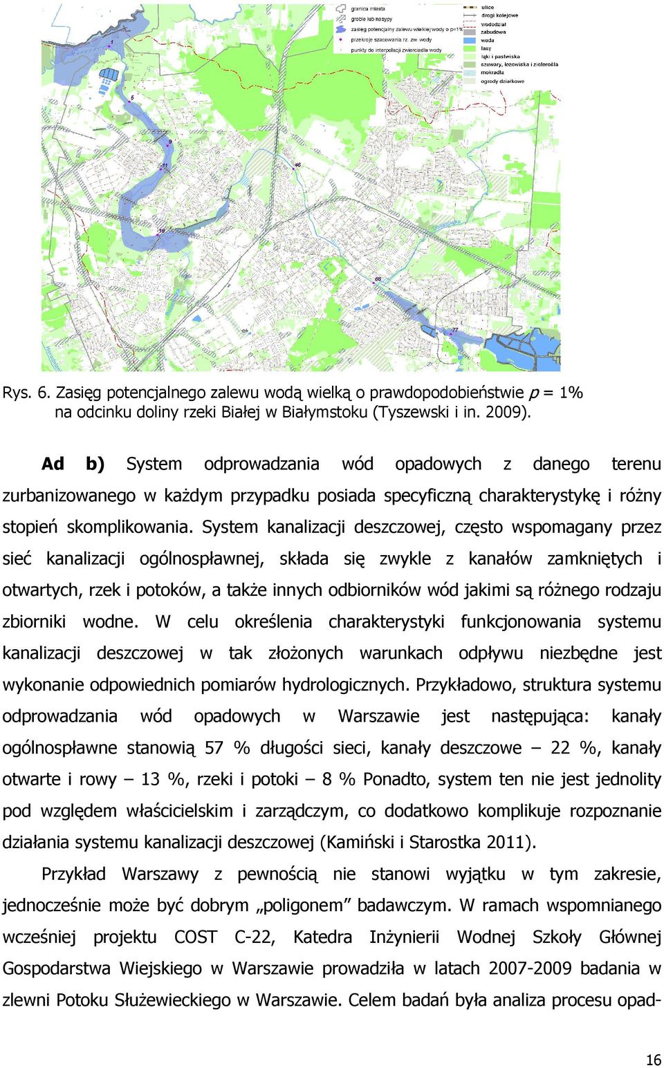 System kanalizacji deszczowej, często wspomagany przez sieć kanalizacji ogólnospławnej, składa się zwykle z kanałów zamkniętych i otwartych, rzek i potoków, a także innych odbiorników wód jakimi są