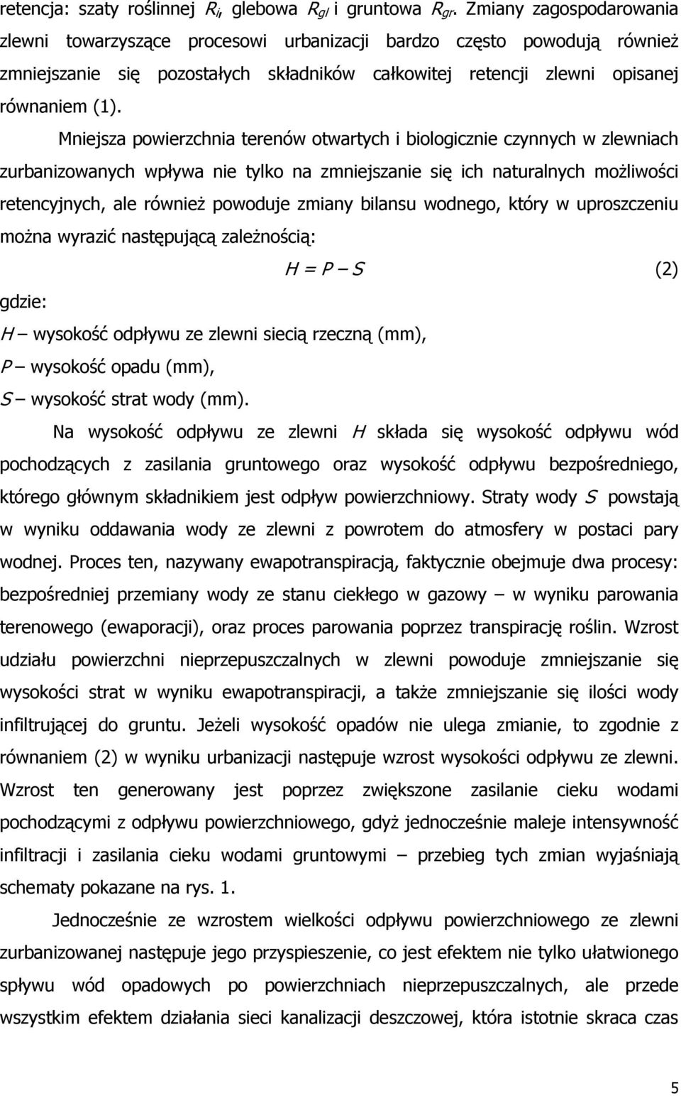 Mniejsza powierzchnia terenów otwartych i biologicznie czynnych w zlewniach zurbanizowanych wpływa nie tylko na zmniejszanie się ich naturalnych możliwości retencyjnych, ale również powoduje zmiany