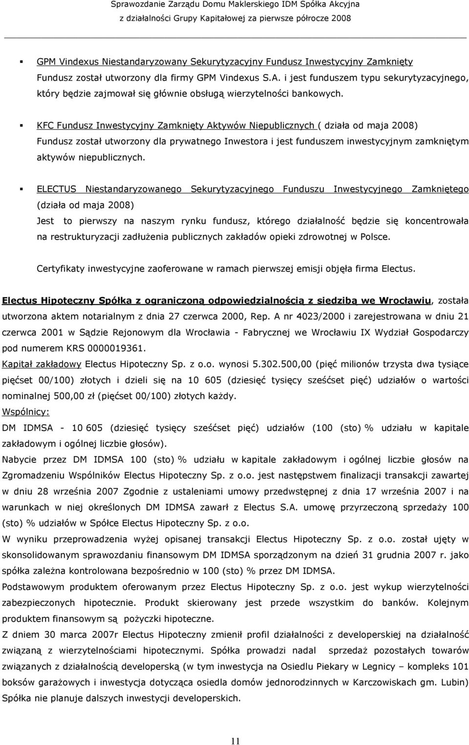 KFC Fundusz Inwestycyjny Zamknięty Aktywów Niepublicznych ( działa od maja 2008) Fundusz został utworzony dla prywatnego Inwestora i jest funduszem inwestycyjnym zamkniętym aktywów niepublicznych.