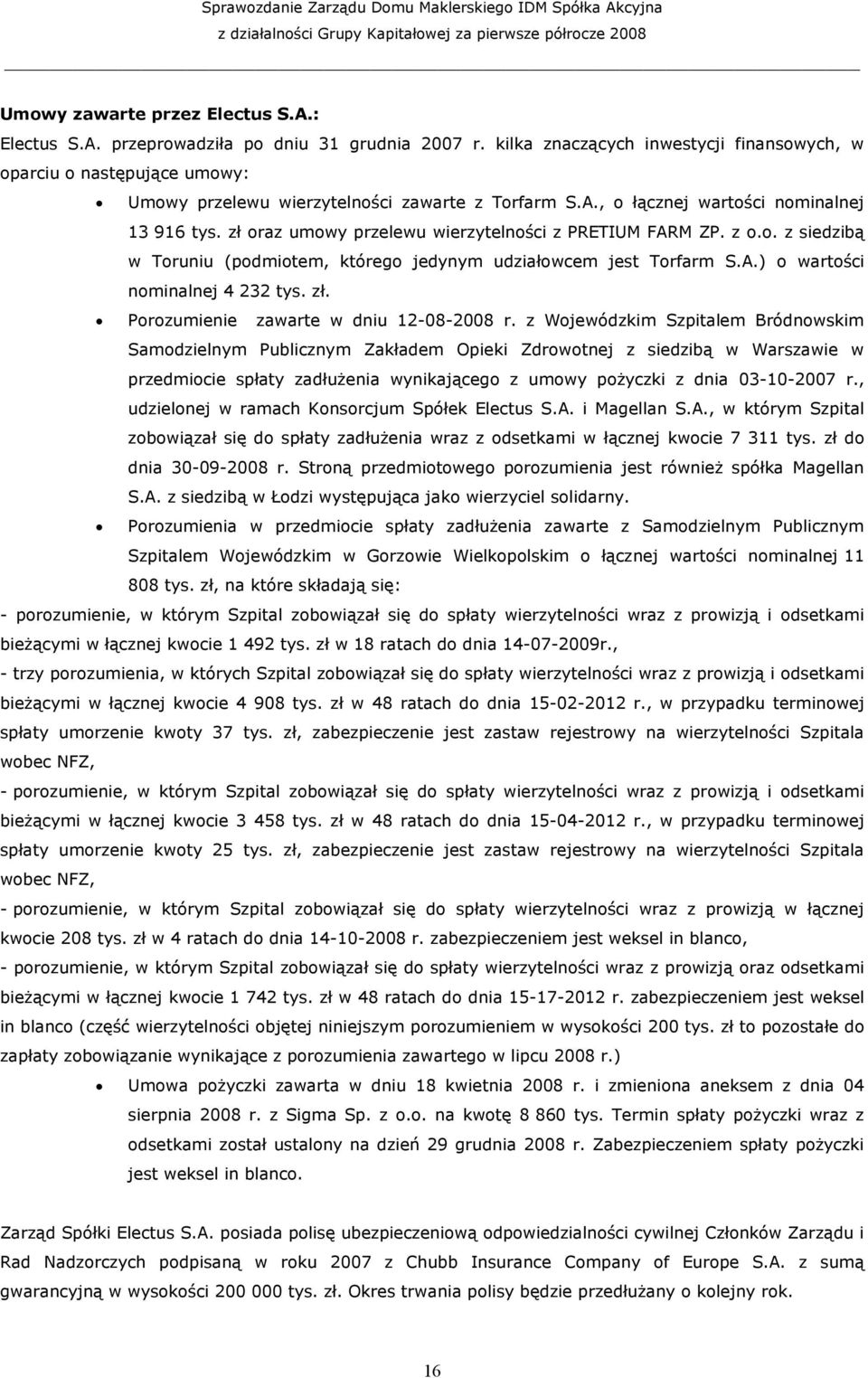 zł oraz umowy przelewu wierzytelności z PRETIUM FARM ZP. z o.o. z siedzibą w Toruniu (podmiotem, którego jedynym udziałowcem jest Torfarm S.A.) o wartości nominalnej 4 232 tys. zł.