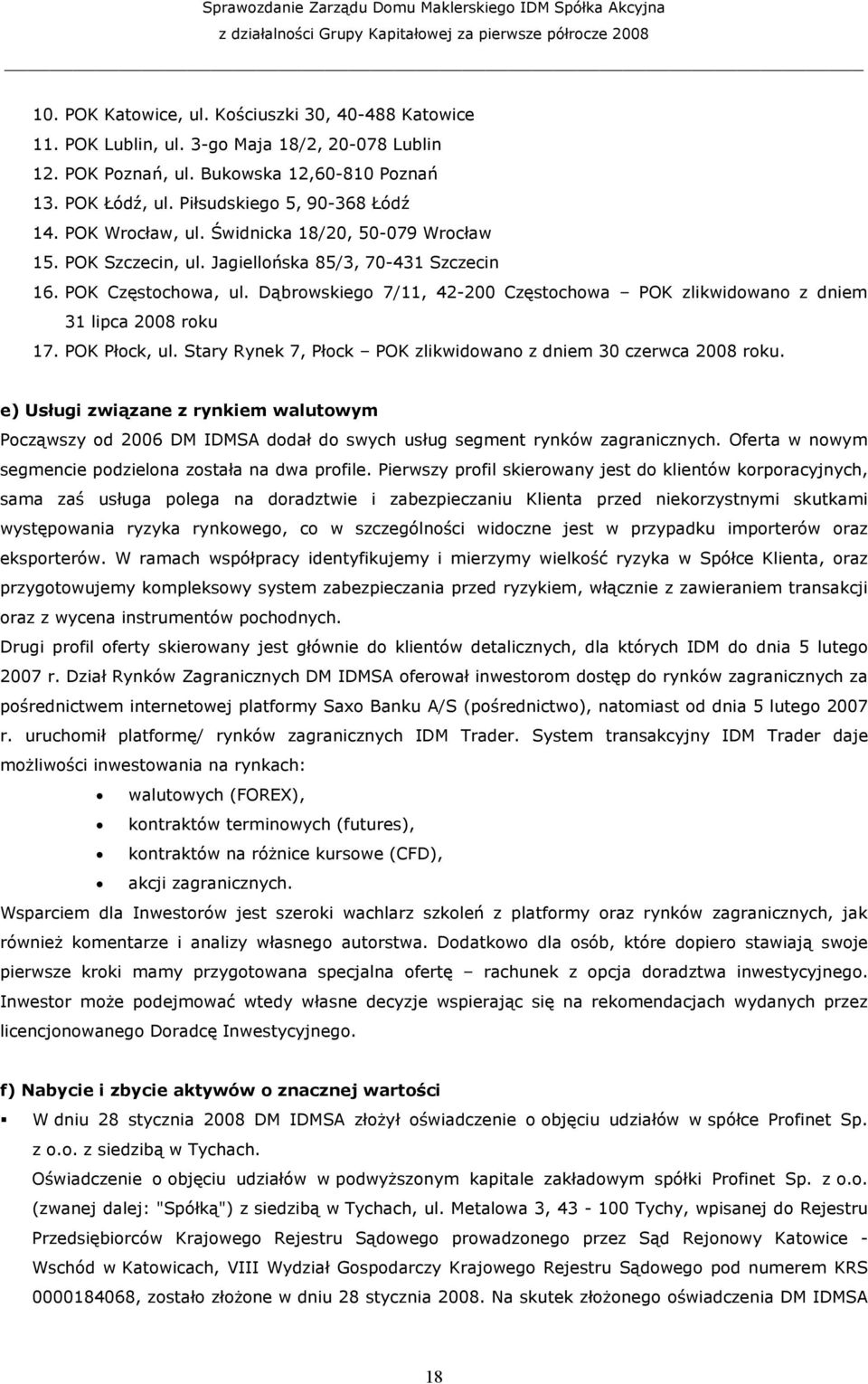 Dąbrowskiego 7/11, 42-200 Częstochowa POK zlikwidowano z dniem 31 lipca 2008 roku 17. POK Płock, ul. Stary Rynek 7, Płock POK zlikwidowano z dniem 30 czerwca 2008 roku.