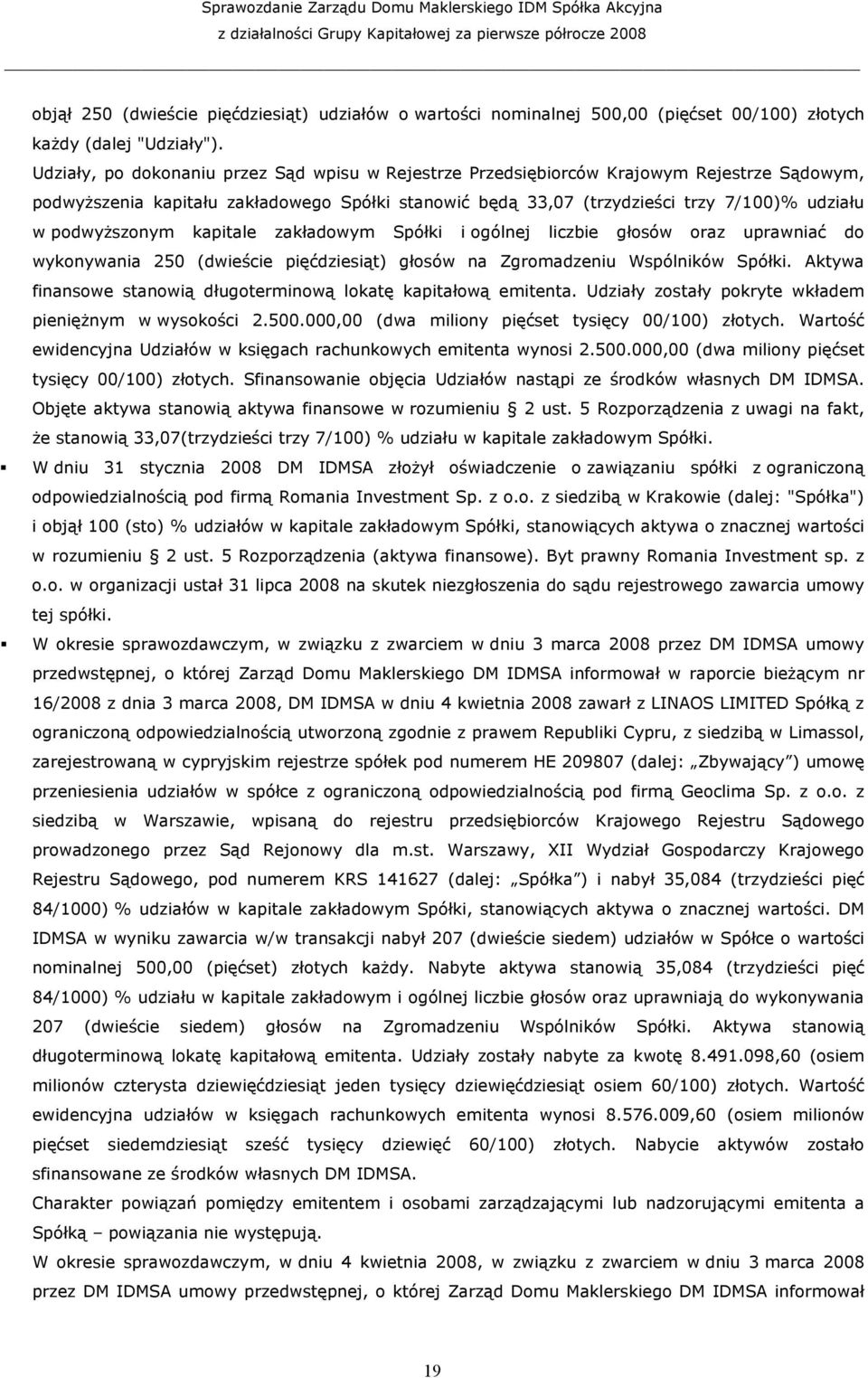 podwyŝszonym kapitale zakładowym Spółki i ogólnej liczbie głosów oraz uprawniać do wykonywania 250 (dwieście pięćdziesiąt) głosów na Zgromadzeniu Wspólników Spółki.