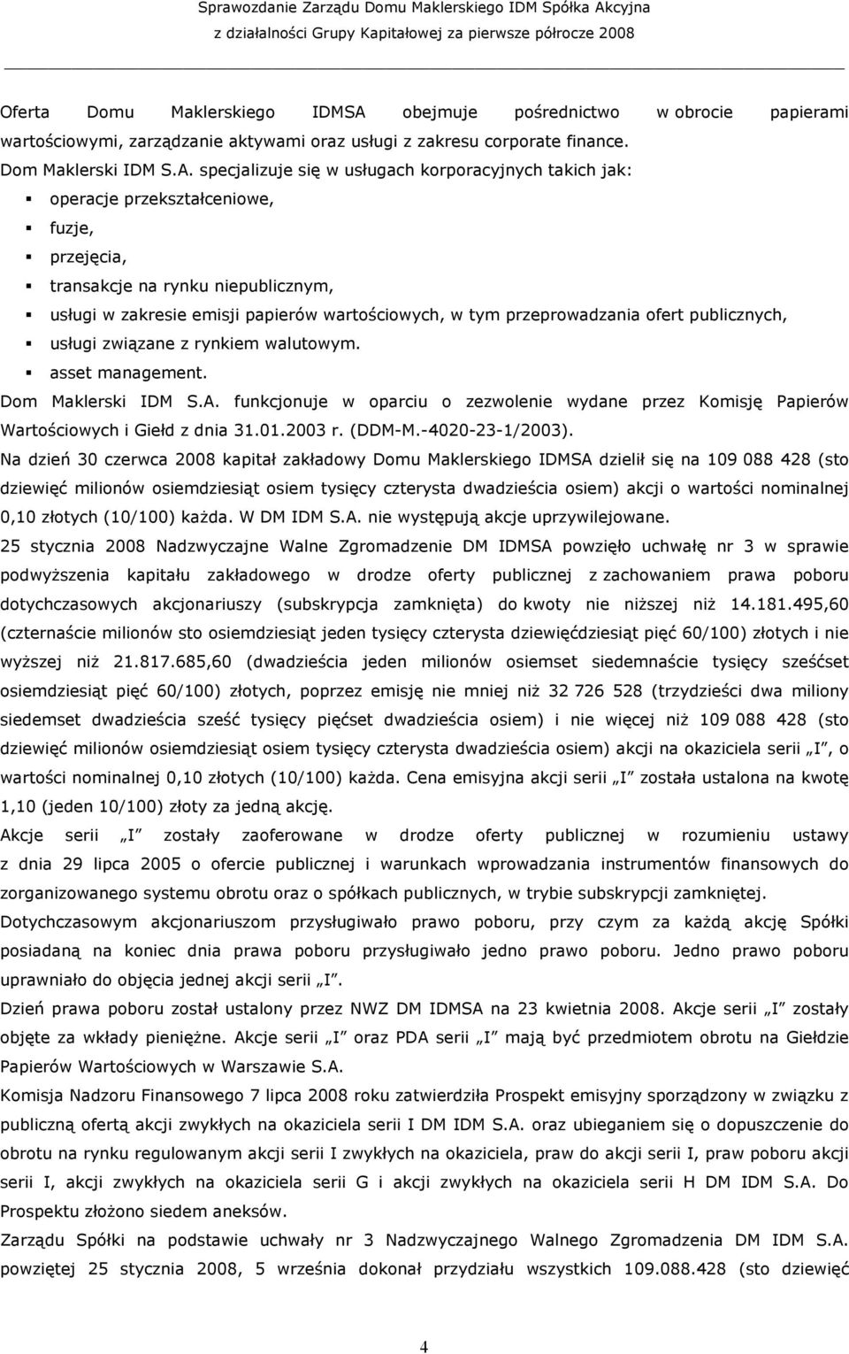 specjalizuje się w usługach korporacyjnych takich jak: operacje przekształceniowe, fuzje, przejęcia, transakcje na rynku niepublicznym, usługi w zakresie emisji papierów wartościowych, w tym