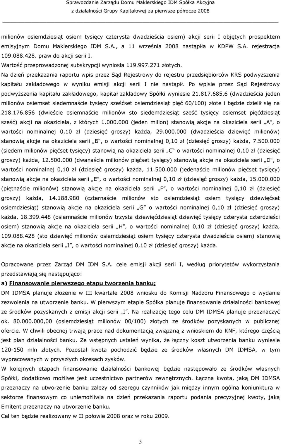 Na dzień przekazania raportu wpis przez Sąd Rejestrowy do rejestru przedsiębiorców KRS podwyŝszenia kapitału zakładowego w wyniku emisji akcji serii I nie nastąpił.