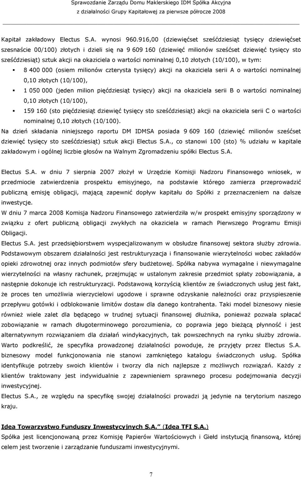 wartości nominalnej 0,10 złotych (10/100), w tym: 8 400 000 (osiem milionów czterysta tysięcy) akcji na okaziciela serii A o wartości nominalnej 0,10 złotych (10/100), 1 050 000 (jeden milion