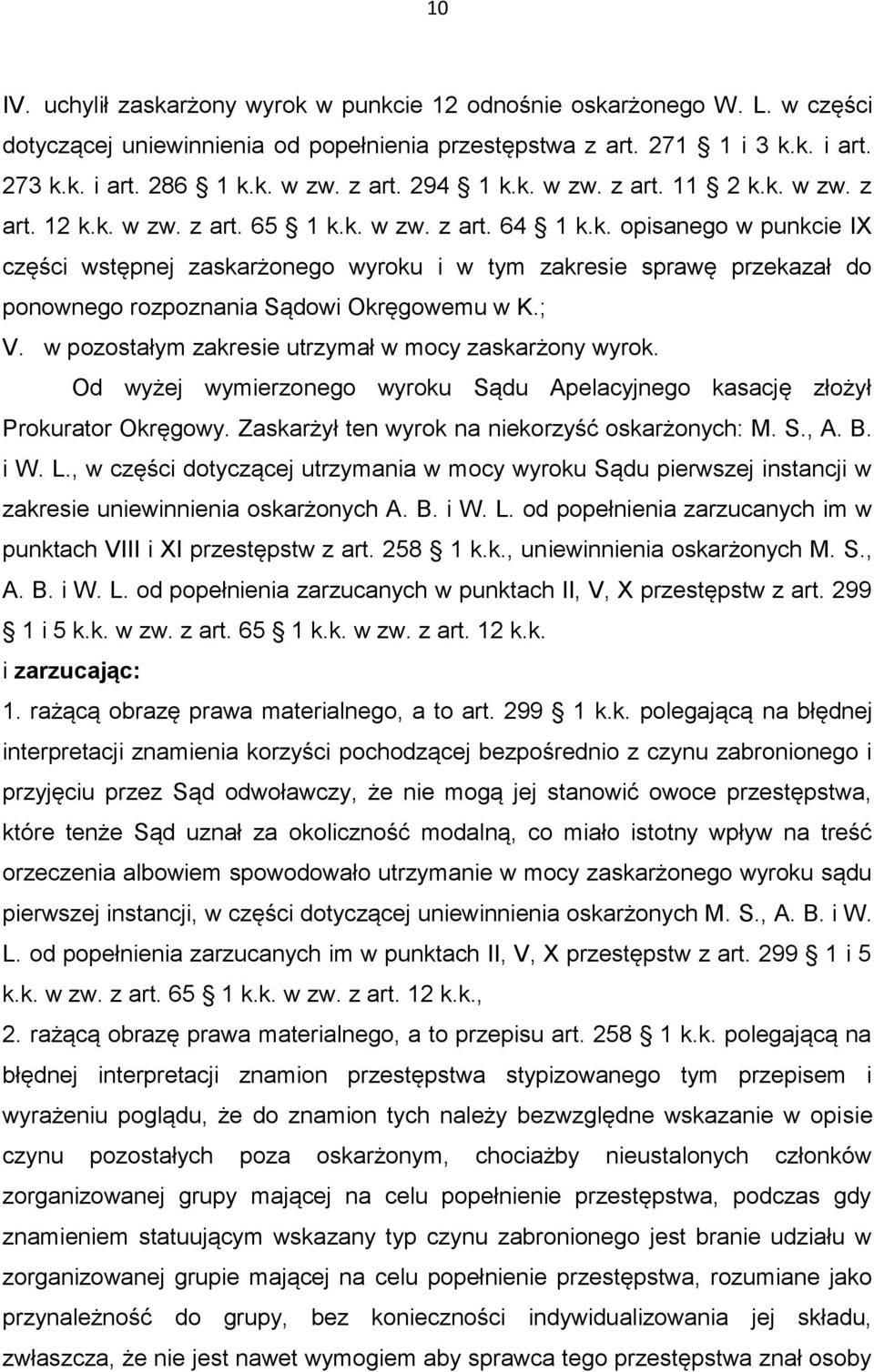 ; V. w pozostałym zakresie utrzymał w mocy zaskarżony wyrok. Od wyżej wymierzonego wyroku Sądu Apelacyjnego kasację złożył Prokurator Okręgowy. Zaskarżył ten wyrok na niekorzyść oskarżonych: M. S., A.