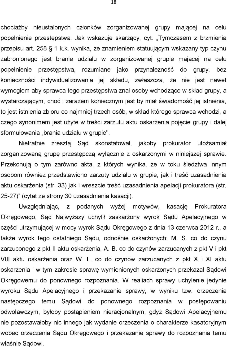 wskazuje skarżący, cyt. Tymczasem z brzmienia przepisu art. 258 1 k.k. wynika, że znamieniem statuującym wskazany typ czynu zabronionego jest branie udziału w zorganizowanej grupie mającej na celu