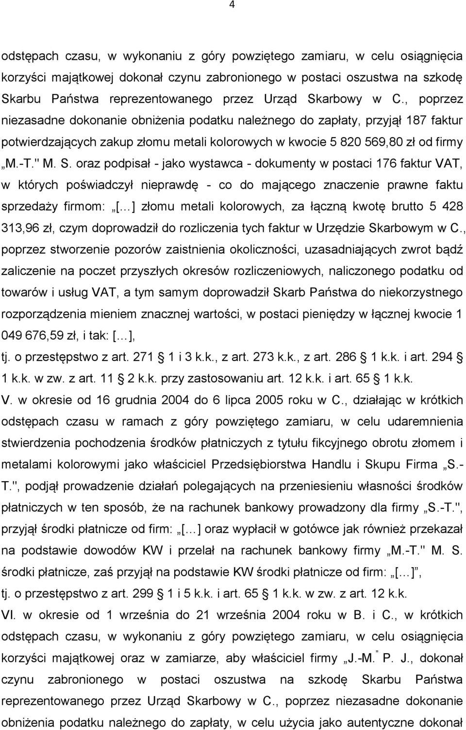 oraz podpisał - jako wystawca - dokumenty w postaci 176 faktur VAT, w których poświadczył nieprawdę - co do mającego znaczenie prawne faktu sprzedaży firmom: [ ] złomu metali kolorowych, za łączną