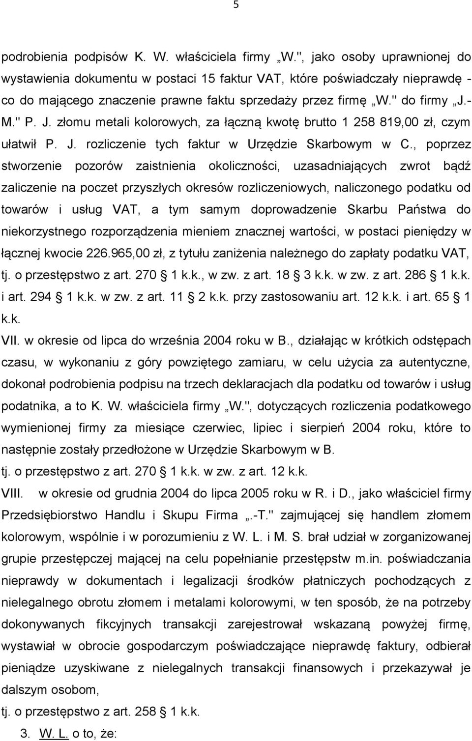 - M." P. J. złomu metali kolorowych, za łączną kwotę brutto 1 258 819,00 zł, czym ułatwił P. J. rozliczenie tych faktur w Urzędzie Skarbowym w C.