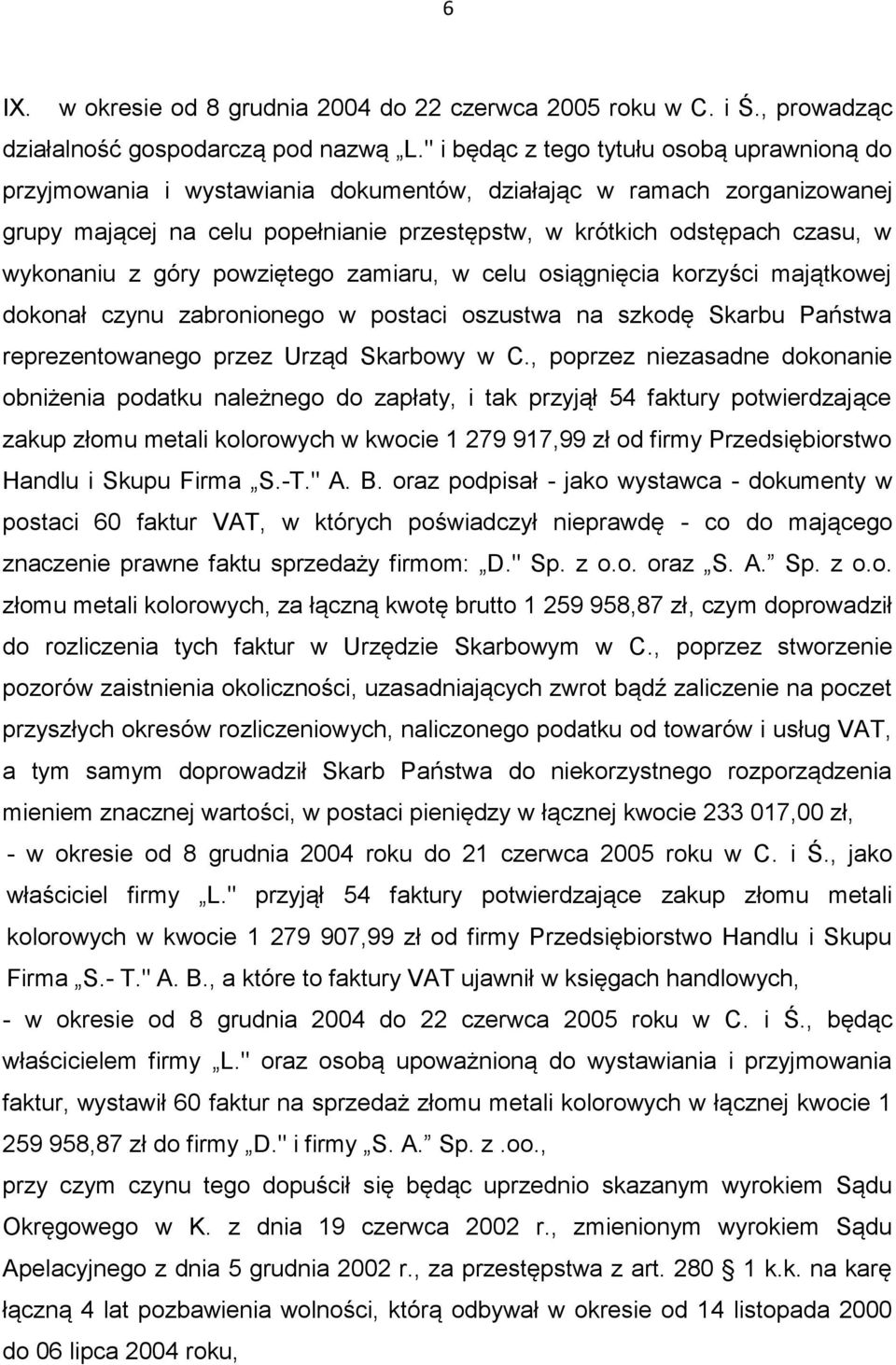 wykonaniu z góry powziętego zamiaru, w celu osiągnięcia korzyści majątkowej dokonał czynu zabronionego w postaci oszustwa na szkodę Skarbu Państwa reprezentowanego przez Urząd Skarbowy w C.