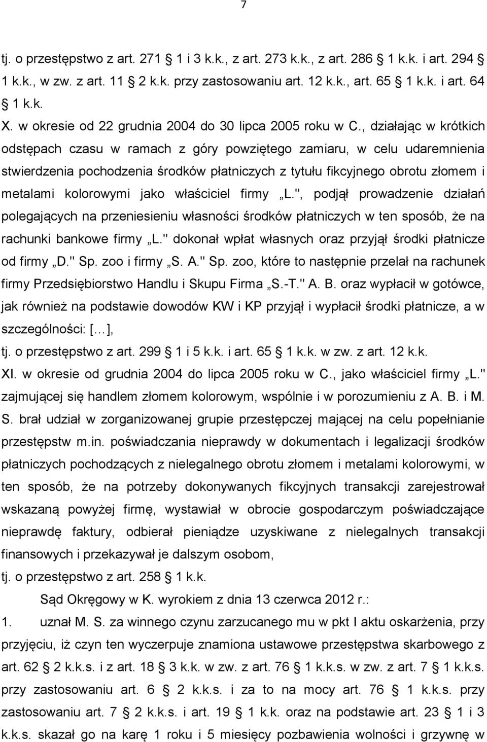 , działając w krótkich odstępach czasu w ramach z góry powziętego zamiaru, w celu udaremnienia stwierdzenia pochodzenia środków płatniczych z tytułu fikcyjnego obrotu złomem i metalami kolorowymi