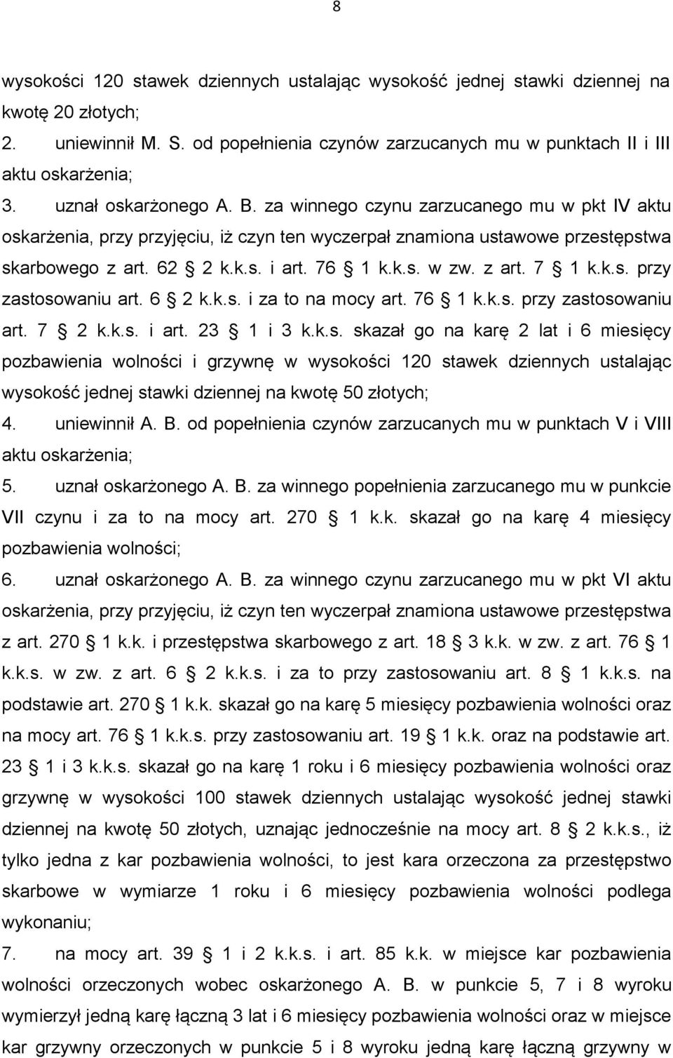 z art. 7 1 k.k.s. przy zastosowaniu art. 6 2 k.k.s. i za to na mocy art. 76 1 k.k.s. przy zastosowaniu art. 7 2 k.k.s. i art. 23 1 i 3 k.k.s. skazał go na karę 2 lat i 6 miesięcy pozbawienia wolności i grzywnę w wysokości 120 stawek dziennych ustalając wysokość jednej stawki dziennej na kwotę 50 złotych; 4.