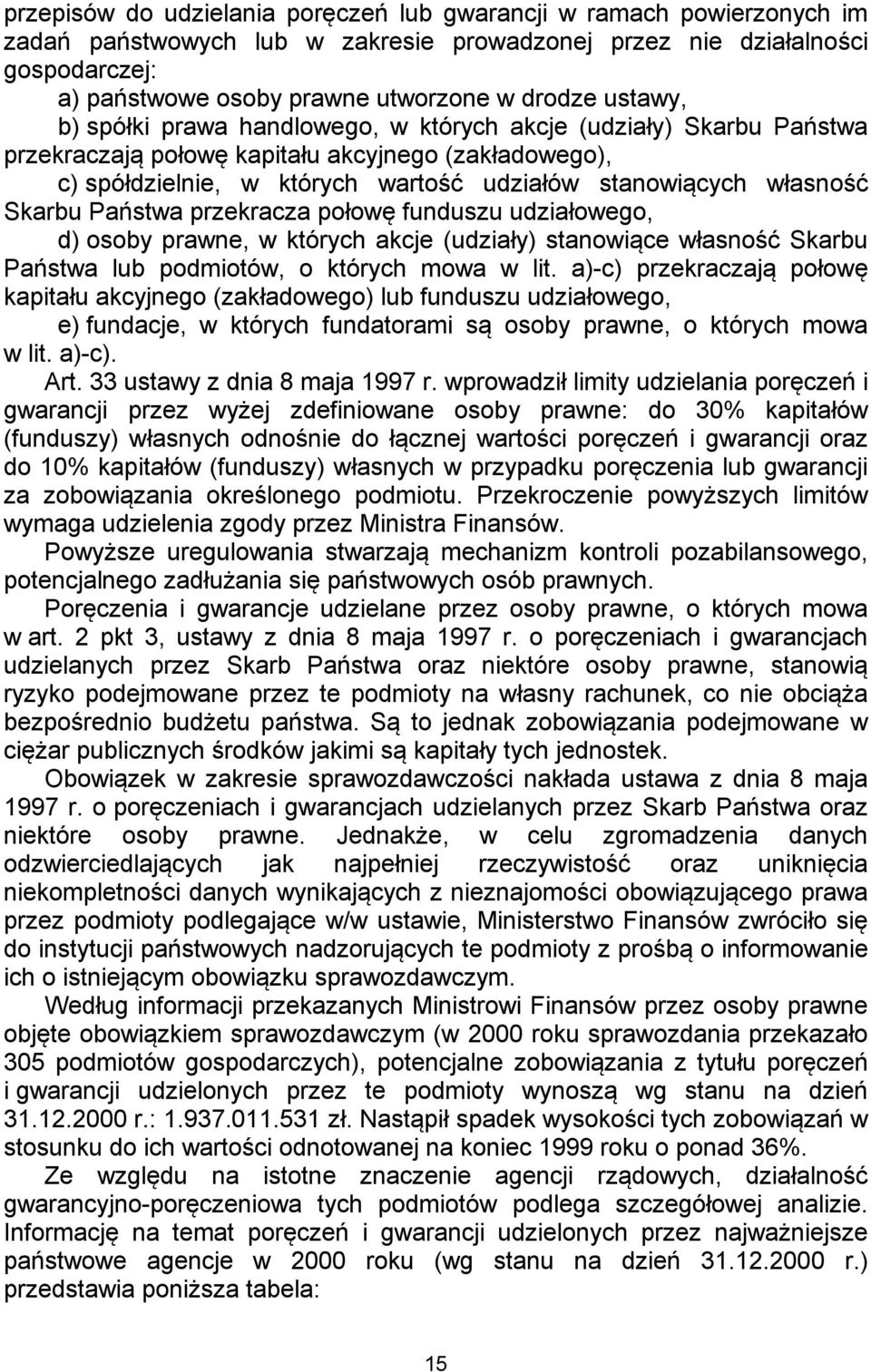 Skarbu Państwa przekracza połowę funduszu udziałowego, d) osoby prawne, w których akcje (udziały) stanowiące własność Skarbu Państwa lub podmiotów, o których mowa w lit.