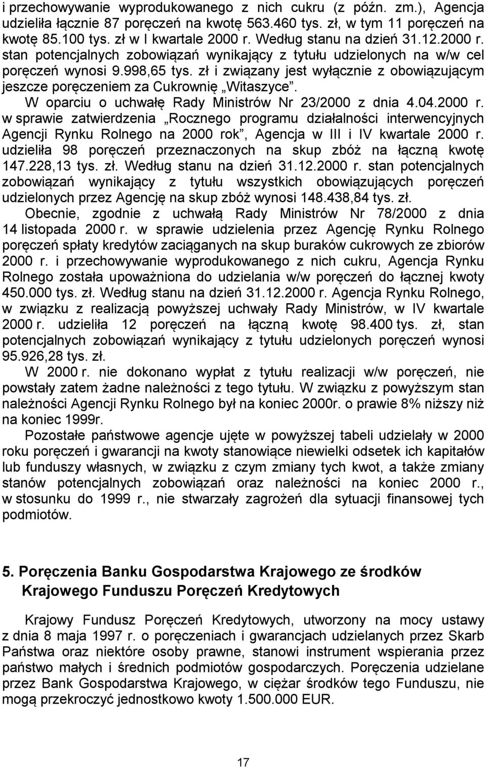 zł i związany jest wyłącznie z obowiązującym jeszcze poręczeniem za Cukrownię Witaszyce. W oparciu o uchwałę Rady Ministrów Nr 23/2000 z dnia 4.04.2000 r.