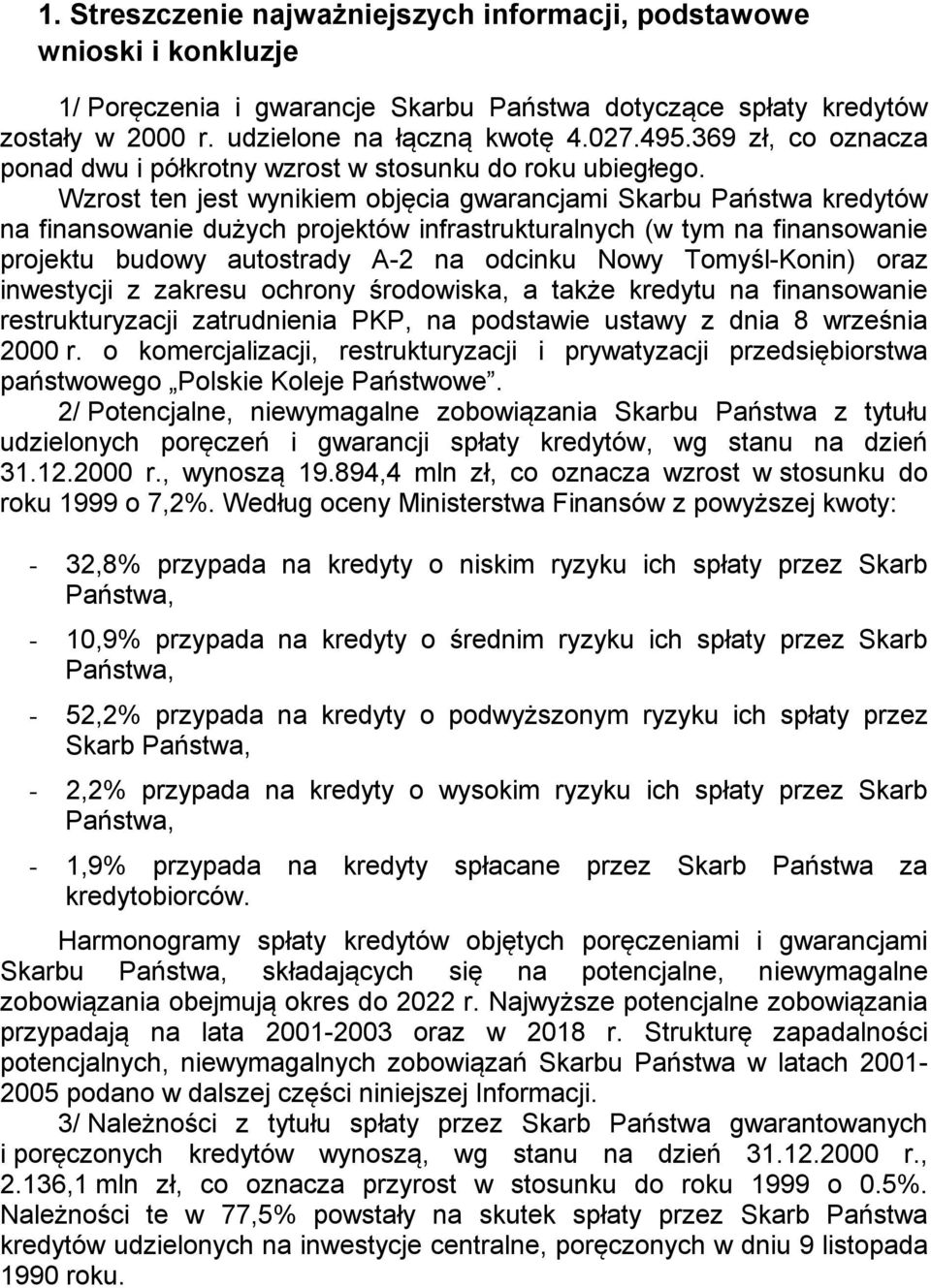 Wzrost ten jest wynikiem objęcia gwarancjami Skarbu Państwa kredytów na finansowanie dużych projektów infrastrukturalnych (w tym na finansowanie projektu budowy autostrady A-2 na odcinku Nowy