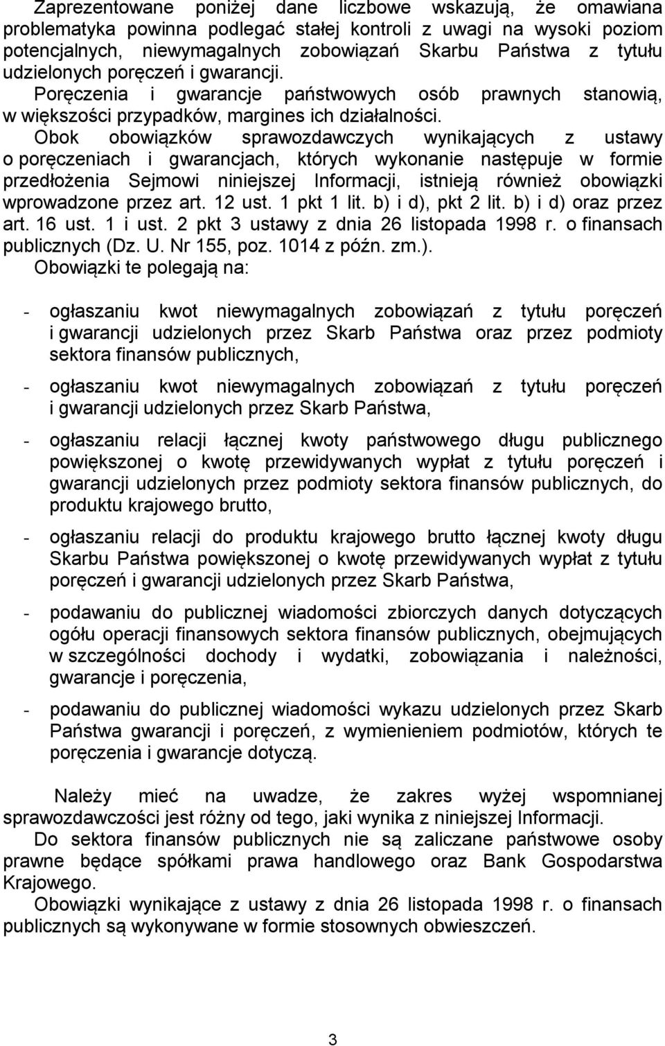 Obok obowiązków sprawozdawczych wynikających z ustawy o poręczeniach i gwarancjach, których wykonanie następuje w formie przedłożenia Sejmowi niniejszej Informacji, istnieją również obowiązki