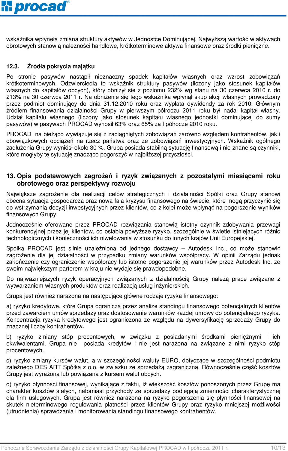 Odzwierciedla to wskaźnik struktury pasywów (liczony jako stosunek kapitałów własnych do kapitałów obcych), który obniżył się z poziomu 232% wg stanu na 30 czerwca 2010 r.