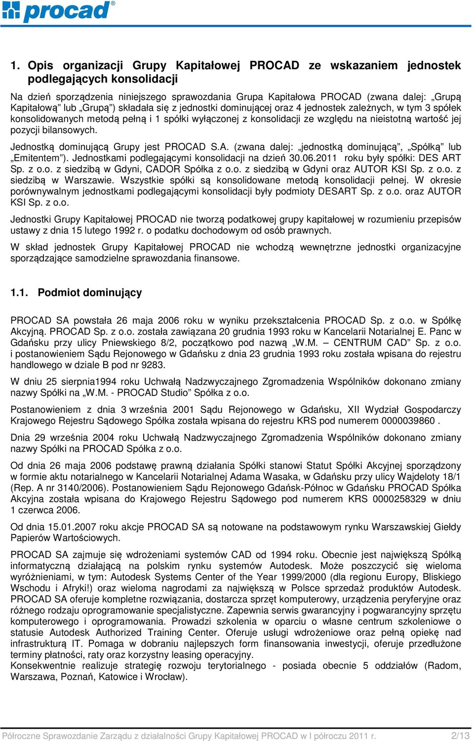 pozycji bilansowych. Jednostką dominującą Grupy jest PROCAD S.A. (zwana dalej: jednostką dominującą, Spółką lub Emitentem ). Jednostkami podlegającymi konsolidacji na dzień 30.06.