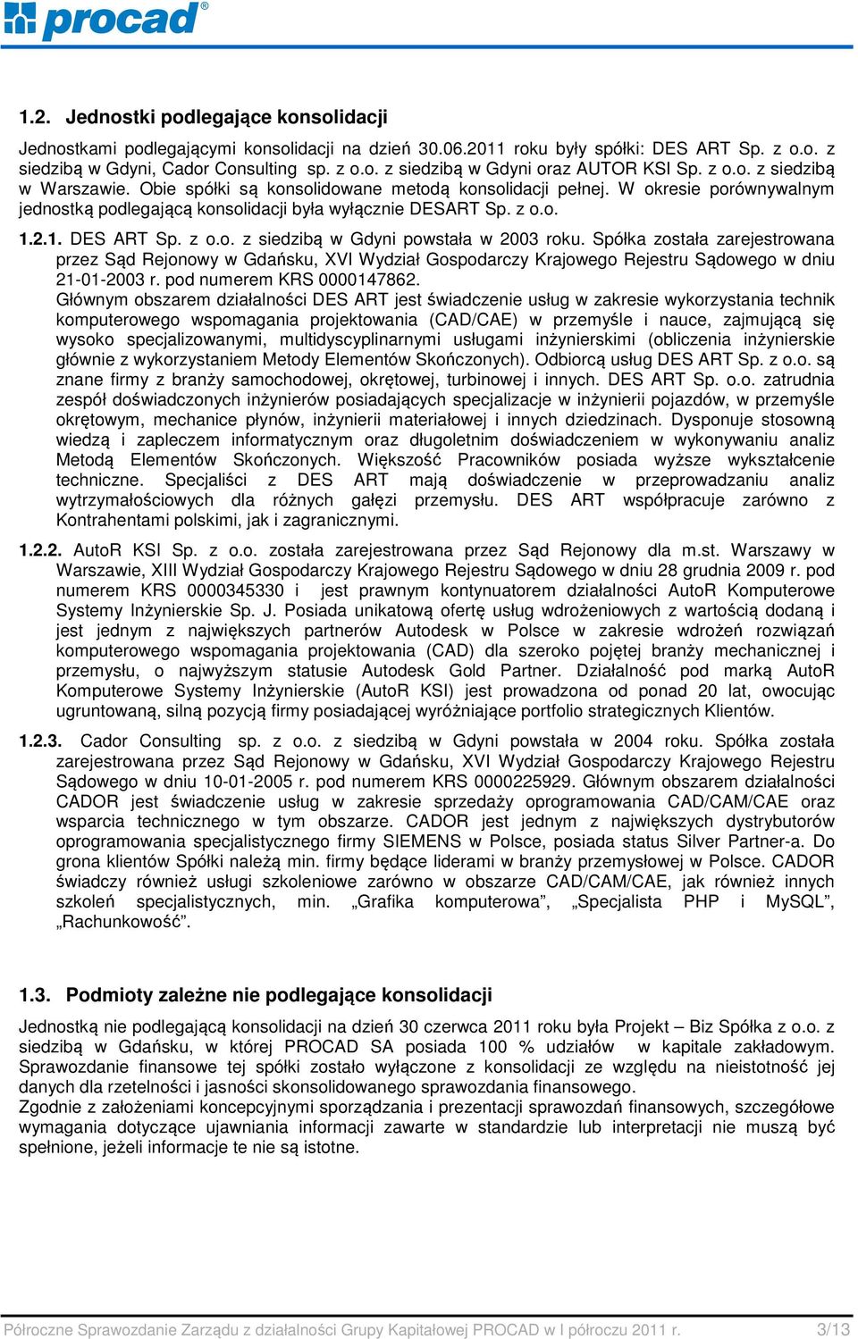 z o.o. z siedzibą w Gdyni powstała w 2003 roku. Spółka została zarejestrowana przez Sąd Rejonowy w Gdańsku, XVI Wydział Gospodarczy Krajowego Rejestru Sądowego w dniu 21-01-2003 r.