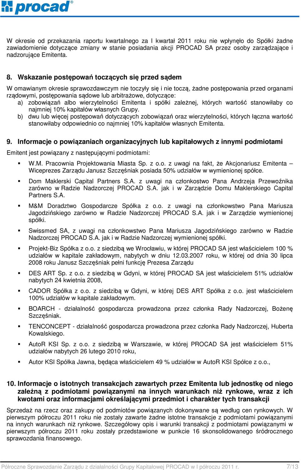 Wskazanie postępowań toczących się przed sądem W omawianym okresie sprawozdawczym nie toczyły się i nie toczą, żadne postępowania przed organami rządowymi, postępowania sądowe lub arbitrażowe,